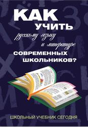 Как учить русскому языку и литературе современных школьников, Школьный учебник сегодня, Коллективная монография, Граник Г.Г., 2018