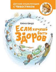 Детские энциклопедии с Чевостиком, Если хочешь быть здоров, Качур Е.А., 2014