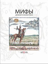 Мифы Древнего Казахстана, Детская энциклопедия Казахстана, Жанайдаров О., 2006