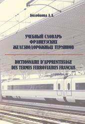 Учебный словарь французских железнодорожных терминов, Учебно-методическое пособие по обучению иноязычной профессиональной лексике, Колобкова А.А., 2017