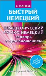 Немецко-русский, Русско-немецкий словарь с произношением, Матвеев С.А., 2016 Немецко-русский, Русско-немецкий словарь с произношением, Матвеев С.А., 2016