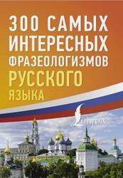 300 самых интересных фразеологизмов русского языка, 2024