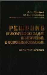 Решение практических задач при бурении и освоении скважин, Справочное пособие, Булатов А.И., 2006